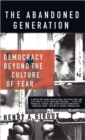 The Abandoned Generation : Democracy Beyond the Culture of Fear - Book