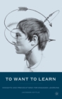 To Want to Learn : Insights and Provocations for Engaged Learning - Book