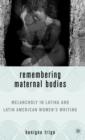 Remembering Maternal Bodies : Melancholy in Latina and Latin American Women's Writing - Book