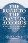 The Road to the Dayton Accords : A Study of American Statecraft - Book