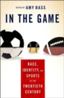 In the Game : Race, Identity, and Sports in the Twentieth Century - Book