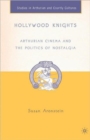 Hollywood Knights : Arthurian Cinema and the Politics of Nostalgia - Book