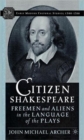 Citizen Shakespeare : Freemen and Aliens in the Language of the Plays - Book