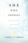 She Who Changes : Re-imagining the Divine in the World - Book