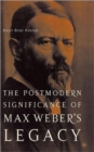 The Postmodern Significance of Max Weber’s Legacy: Disenchanting Disenchantment - Book