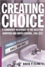 Creating Choice : A Community Responds to the Need for Abortion and Birth Control, 1961-1973 - Book