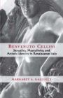 Benvenuto Cellini : Sexuality, Masculinity, and Artistic Identity in Renaissance Italy - Book