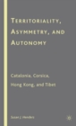 Territoriality, Asymmetry, and Autonomy : Catalonia, Corsica, Hong Kong, and Tibet - Book