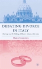 Debating Divorce in Italy : Marriage and the Making of Modern Italians, 1860-1974 - Book