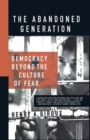 The Abandoned Generation : Democracy Beyond the Culture of Fear - eBook