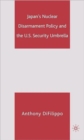 Japan's Nuclear Disarmament Policy and the U.S. Security Umbrella - Book