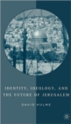 Identity, Ideology and the Future of Jerusalem - Book