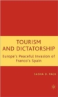 Tourism and Dictatorship : Europe's Peaceful Invasion of Franco's Spain - Book