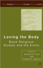 Loving the Body : Black Religious Studies and the Erotic - Book