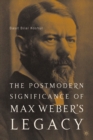The Postmodern Significance of Max Weber's Legacy: Disenchanting Disenchantment - eBook