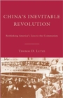 China’s Inevitable Revolution : Rethinking America’s Loss to the Communists - Book