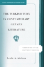 The Turkish Turn in Contemporary German Literature : Towards a New Critical Grammar of Migration - L. Adelson