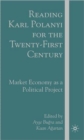 Reading Karl Polanyi for the Twenty-First Century : Market Economy as a Political Project - Book