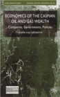 Economics of the Caspian Oil and Gas Wealth : Companies, Governments, Policies - Book