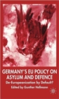 Germany's EU Policy on Asylum and Defence : De-Europeanization by Default? - Book