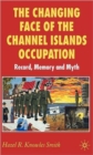 The Changing Face of the Channel Islands Occupation : Record, Memory and Myth - Book
