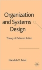 Organization and Systems Design : Theory of Deferred Action - Book