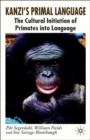 Kanzi's Primal Language : The Cultural Initiation of Primates into Language - Book