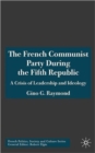 The French Communist Party During the Fifth Republic : A Crisis of Leadership and Ideology - Book