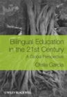 Bilingual Education in the 21st Century : A Global Perspective - Book
