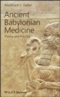 Ancient Babylonian Medicine : Theory and Practice - Book