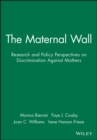 The Maternal Wall : Research and Policy Perspectives on Discrimination Against Mothers - Book
