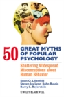 50 Great Myths of Popular Psychology : Shattering Widespread Misconceptions about Human Behavior - Book