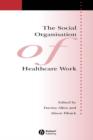 The Social Organisation of Healthcare Work - Book