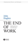 The End of Work : Theological Critiques of Capitalism - Book