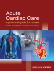 Acute Cardiac Care : A Practical Guide for Nurses - Book