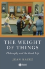 The Weight of Things : Philosophy and the Good Life - eBook