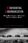 Confronting Suburbanization : Urban Decentralization in Postsocialist Central and Eastern Europe - Book