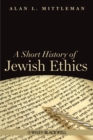 A Short History of Jewish Ethics : Conduct and Character in the Context of Covenant - Book