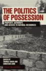 The Politics of Possession : Property, Authority, and Access to Natural Resources - Book