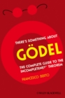 There's Something About Godel : The Complete Guide to the Incompleteness Theorem - Book