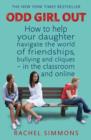 Odd Girl Out : How to help your daughter navigate the world of friendships, bullying and cliques - in the classroom and online - eBook