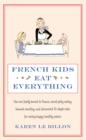 French Kids Eat Everything : How our family moved to France, cured picky eating, banned snacking and discovered 10 simple rules for raising happy, healthy eaters - eBook
