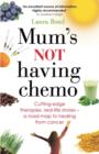 Mum's Not Having Chemo : Cutting-edge therapies, real-life stories - a road-map to healing from cancer - eBook