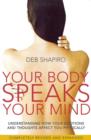 Your Body Speaks Your Mind : Understanding how your emotions and thoughts affect you physically - eBook