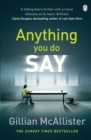 Anything You Do Say : THE ADDICTIVE psychological thriller from the Sunday Times bestselling author - Book