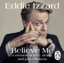 Believe Me : A Memoir of Love, Death and Jazz Chickens - Book