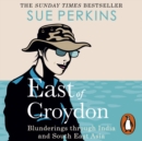 East of Croydon : Travels through India and South East Asia inspired by her BBC 1 series 'The Ganges' - eAudiobook