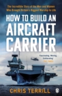 How to Build an Aircraft Carrier : The Incredible Story of the Men and Women Who Brought Britain s Biggest Warship to Life - eBook