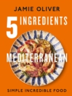 5 Ingredients Mediterranean : Simple Incredible Food - eBook
