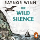 The Wild Silence : The Sunday Times Bestseller 2021 from the author of The Salt Path - eAudiobook